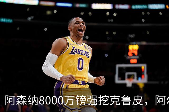 阿森纳8000万镑强挖克鲁皮，阿尔特塔冬窗补强锋线